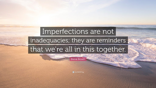 Quote in white text against black boxes on a background showing a sandy shore: “Imperfections are not inadequacies; they are reminders that we’re all in this together.”  — Brene Brown
